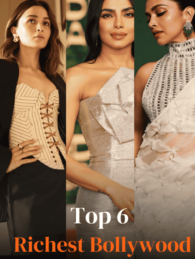 Top 6 Richest Bollywood Actresses & Net Worth in 2025